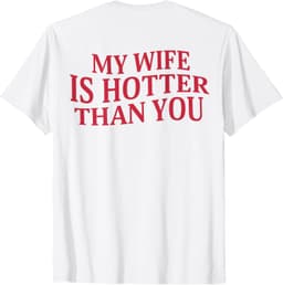 My Wife Is Hotter Than You Sarcastic Saying (On Back) T-Shirt