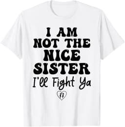 I Am Not The Nice Sister I'll Fight Ya T-Shirt