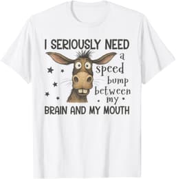 I Seriously Need A Speed Bump Between My Brain And My Mouth T-Shirt