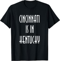 Funny Cincinnati Is In Kentucky T-Shirt