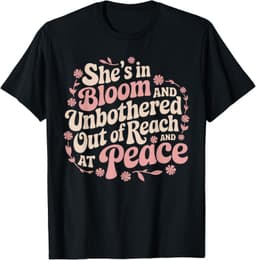 She’s In Bloom and Unbothered Out of Reach and At Peace T-Shirt