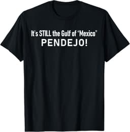 It's Still The Gulf Of Mexico Pendejo T-Shirt