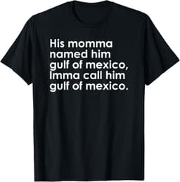 His Momma Named Him Gulf Of Mexico...Funny Quote design T-Shirt