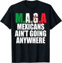 MexiColorMAGA - MEXICANS AIN’T GOING ANYWHERE T-Shirt