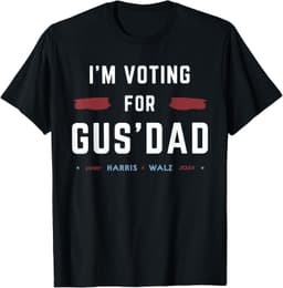 I'm Voting For Gus Dad Vote Harris Walz 2024 Pres And Vice T-Shirt