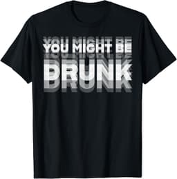Funny Drinking Humor You Might Be DrunkT-Shirt