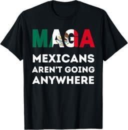 Mexicans Aren't Going Anywhere Mexico T-Shirt
