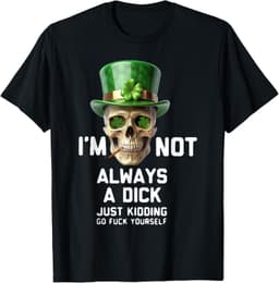 Skull I'm Not Always A Dick Just Kidding Go Fuck Yourself T-Shirt