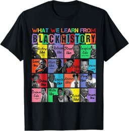 BHM Black History Leaders Black History Month TeeWhat we learn From Black History Leaders Black History Month T-Shirt