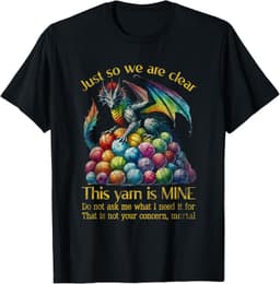 Dragon Colorful Yarn Eggs Just So We Are Clear Yarn Is Mine T-Shirt