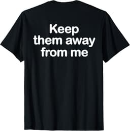 Keep Them Away From Me ( On Back ) T-Shirt